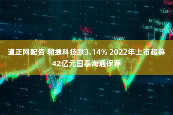 道正网配资 翱捷科技跌3.14% 2022年上市超募42亿元国泰海通保荐