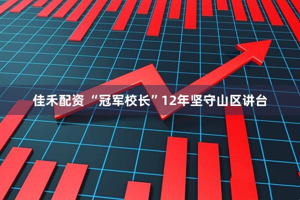 佳禾配资 “冠军校长”12年坚守山区讲台